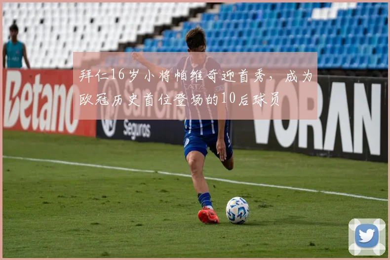 拜仁16岁小将帕维奇迎首秀，成为欧冠历史首位登场的10后球员